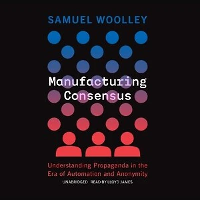 Manufacturing Consensus: Understanding Propaganda the Era of Automation and Anonymity