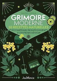 Grimoire moderne: 50 recettes naturelles de cosmétiques, produits d'hygiène et d'entretien ménager