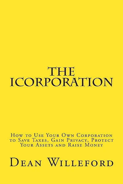 The iCorporation: How to Use Your Own Corporation to Save Taxes, Gain Privacy, Protect Your Assets and Raise Money