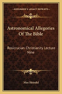 Astronomical Allegories Of The Bible: Rosicrucian Christianity Lecture Nine
