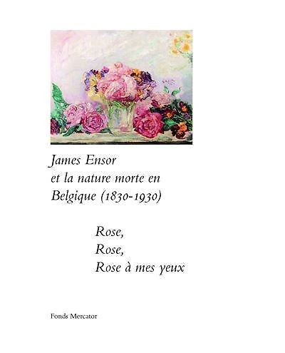 James Ensor et la nature morte en Belgique (1830-1930): rose, rose, rose à mes yeux