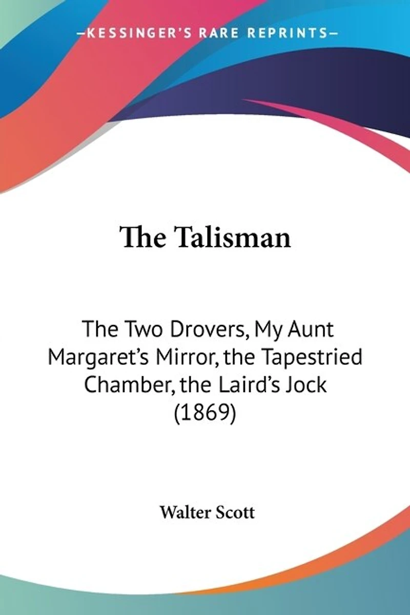 The Talisman: The Two Drovers, My Aunt Margaret's Mirror, the Tapestried Chamber, the Laird's Jock (1869)