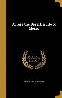 Across the Desert: A Life of Moses (Classic Reprint)
