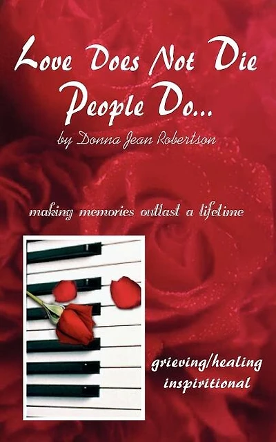 Love Does Not Die - People Do: Making Memories Outlast a Lifetime