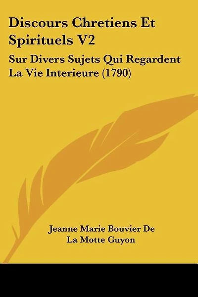 Discours Chretiens Et Spirituels V2: Sur Divers Sujets Qui Regardent La Vie Interieure (1790)