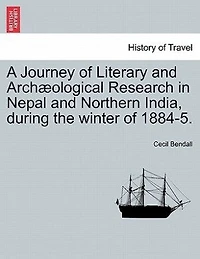 A Journey Of Literary And Archæological Research In Nepal And Northern India, During The Winter Of 1884-5.