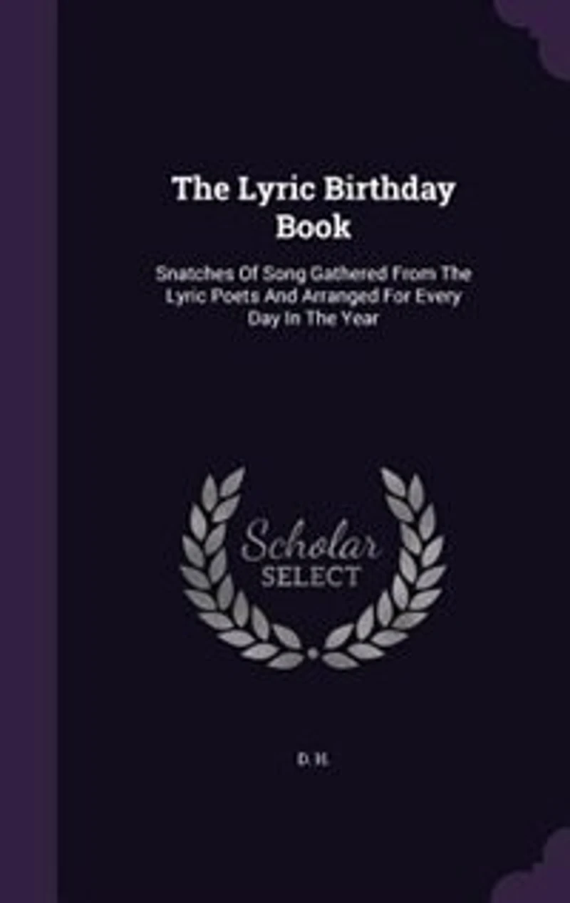 The Lyric Birthday Book: Snatches Of Song Gathered From Poets And Arranged For Every Day Year