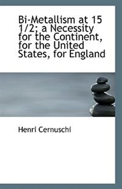Bi-Metallism at 15 1/2; a Necessity for the Continent, United States, England