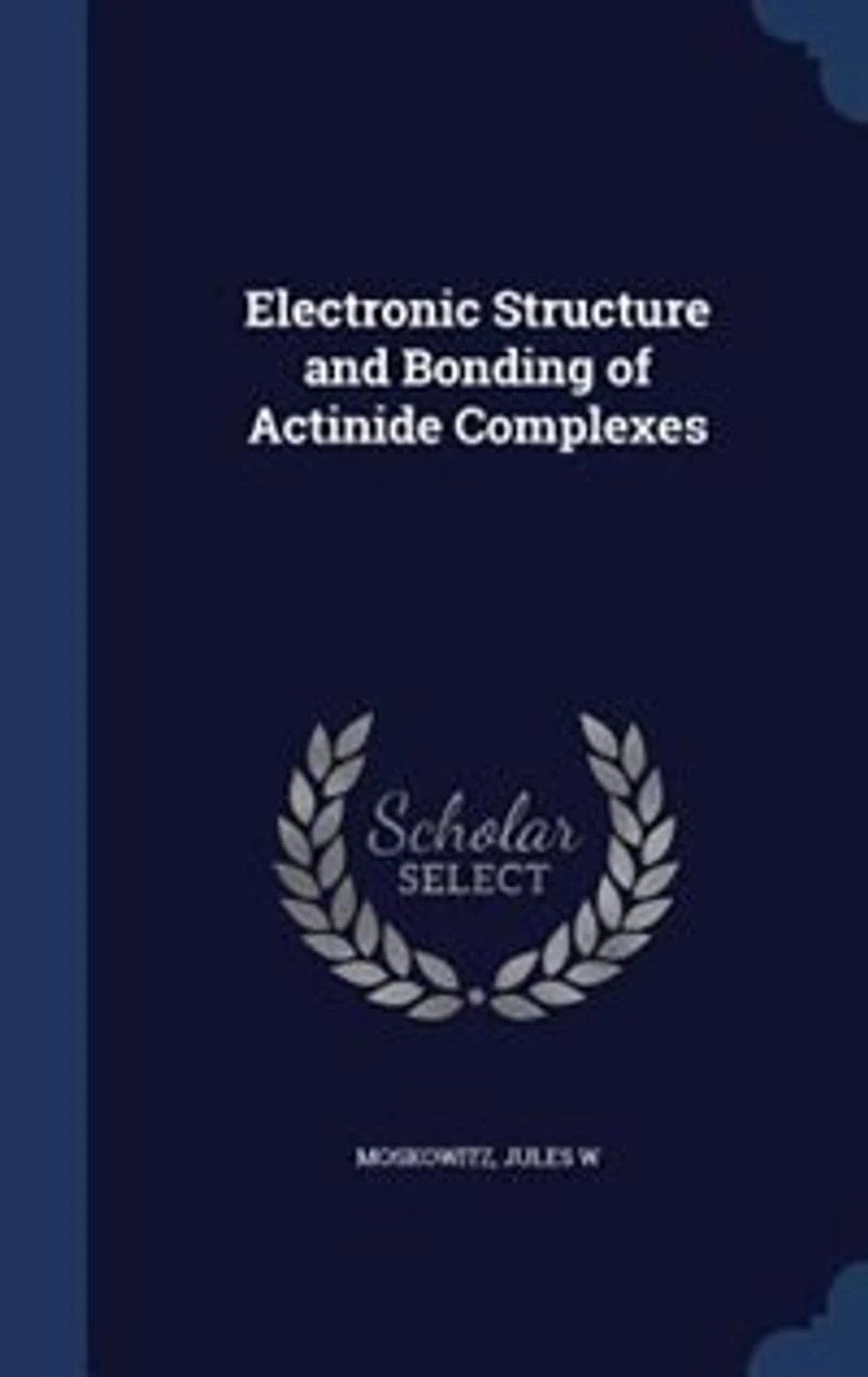Electronic Structure and Bonding of Actinide Complexes (Classic Reprint)