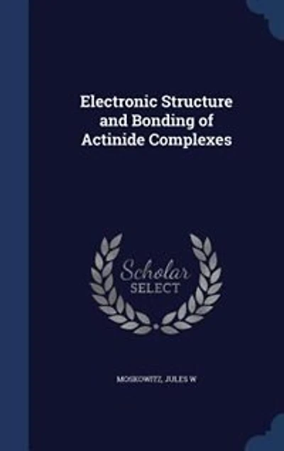 Electronic Structure and Bonding of Actinide Complexes (Classic Reprint)