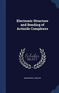Electronic Structure and Bonding of Actinide Complexes (Classic Reprint)