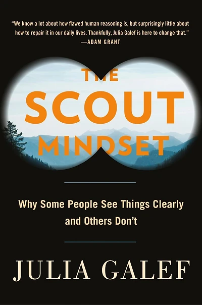 The Scout Mindset: Why Some People See Things Clearly And Others Don't