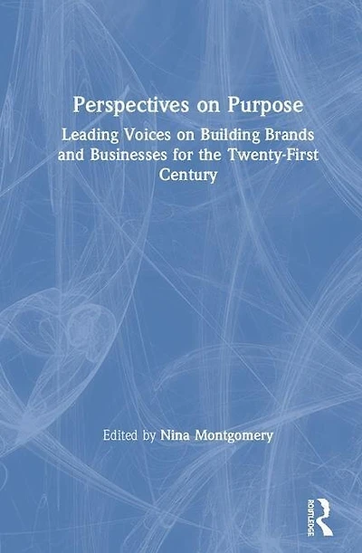 Perspectives On Purpose: Leading Voices Building Brands And Businesses For The Twenty-first Century