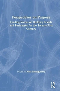 Perspectives On Purpose: Leading Voices Building Brands And Businesses For The Twenty-first Century