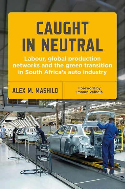 Caught in Neutral: Labour, Global Production Networks and the Green Transition in South Africa's Auto Industry