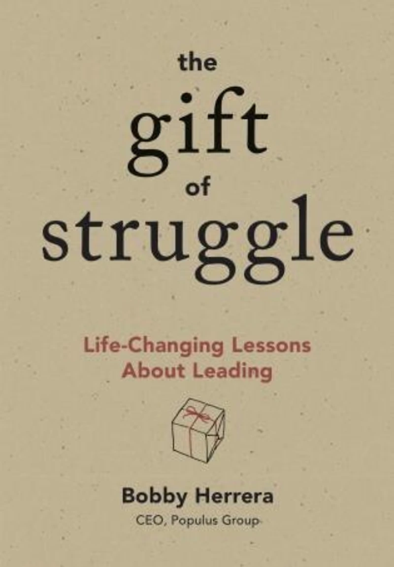 The Gift Of Struggle: Life-changing Lessons About Leading