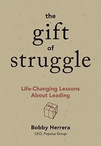 The Gift Of Struggle: Life-changing Lessons About Leading