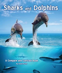 Sharks and Dolphins: A Compare and Contrast Book: A Compare and Contrast Book