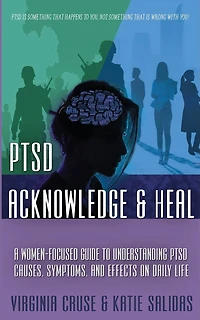 Acknowledge and Heal: A Women-Focused Guide To Understanding PTSD