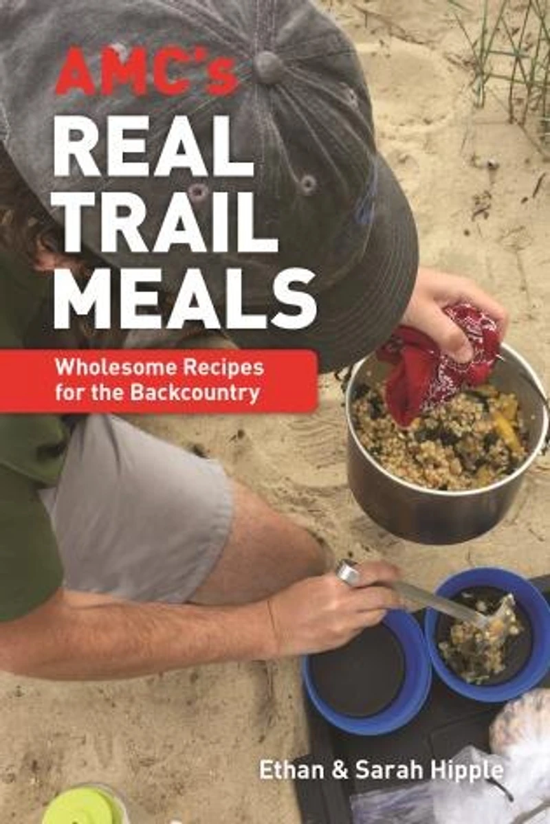 Amc's Real Trail Meals: Wholesome Recipes For The Backcountry
