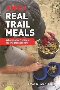 Amc's Real Trail Meals: Wholesome Recipes For The Backcountry