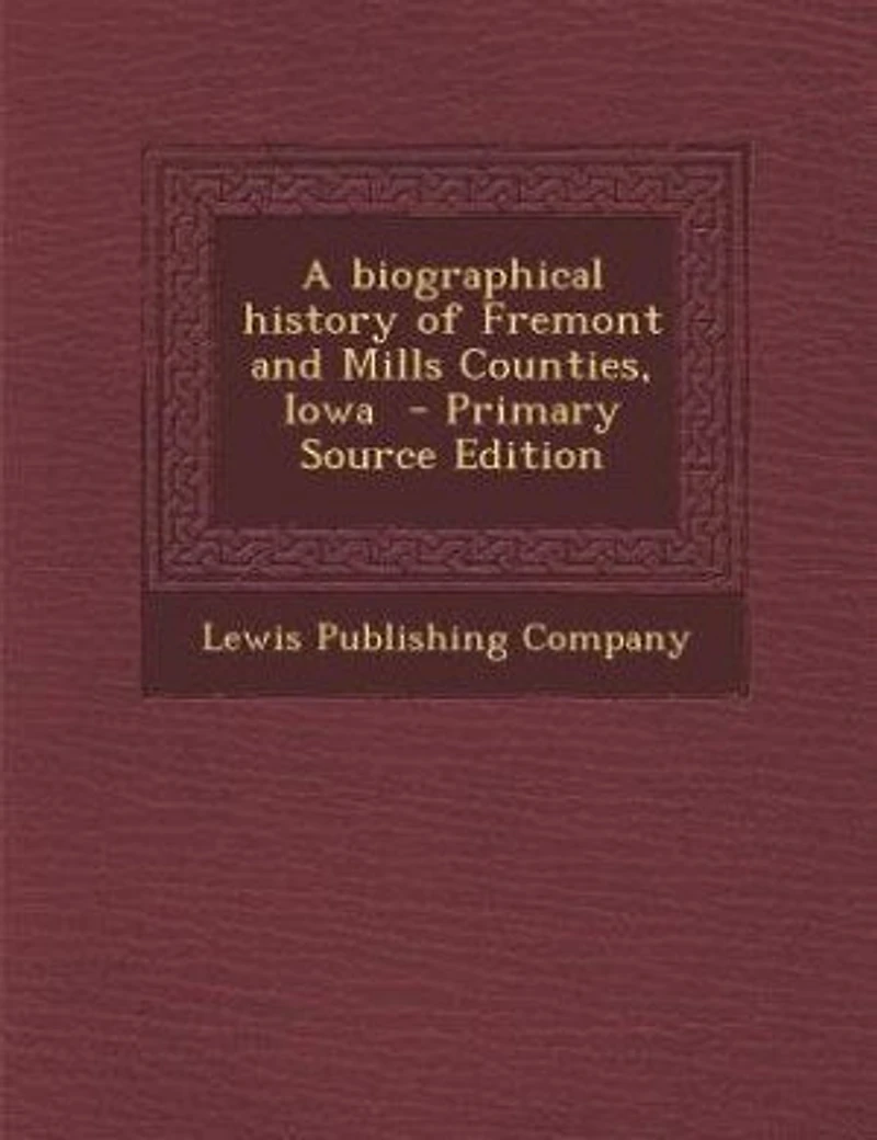 A biographical history of Fremont and Mills Counties, Iowa - Primary Source Edition