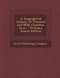 A biographical history of Fremont and Mills Counties, Iowa  - Primary Source Edition