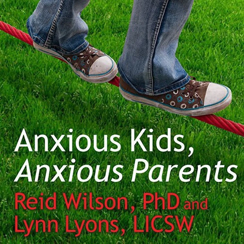 Anxious Kids, Parents Lib/E: 7 Ways to Stop the Worry Cycle and Raise Courageous Independent Children
