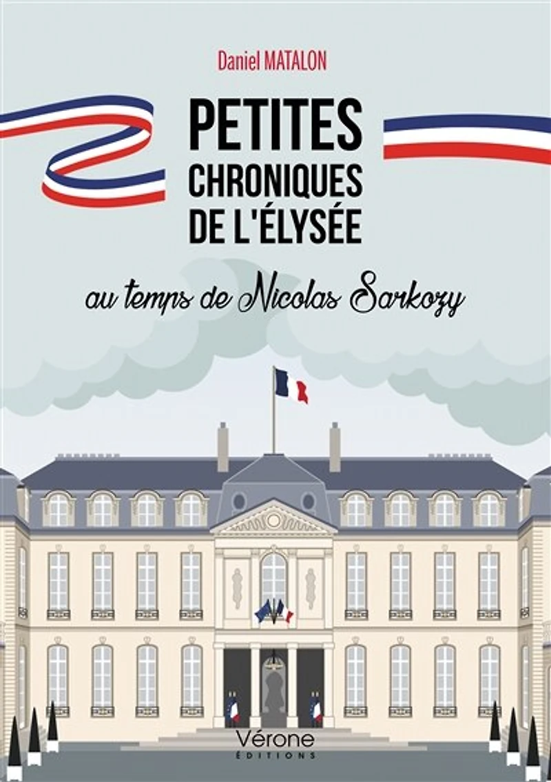 Petites chroniques de l'Elysée au temps Nicolas Sarkozy