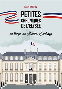 Petites chroniques de l'Elysée au temps Nicolas Sarkozy
