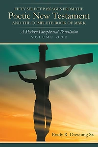 Fifty Select Passages from the Poetic New Testament and Complete Book of Mark: A Modern Paraphrased Translation