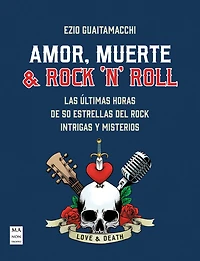 Amor, muerte & rock 'n' roll / Love, Death & Rock 'n' Roll: Las últimas horas de 50 estrellas del rock intrigas y misterios