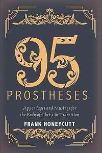 95 Prostheses: Appendages and Musings for the Body of Christ Transition