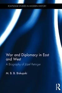 War and Diplomacy East West: A Biography of Jozef Retinger