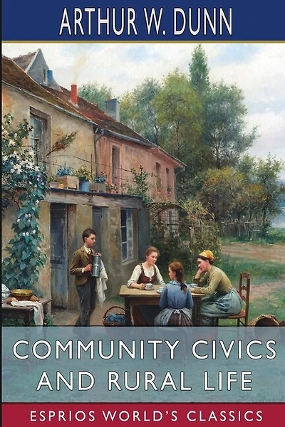 Community Civics and Rural Life (Esprios Classics): Edited by Harold W. Foght