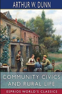 Community Civics and Rural Life (Esprios Classics): Edited by Harold W. Foght