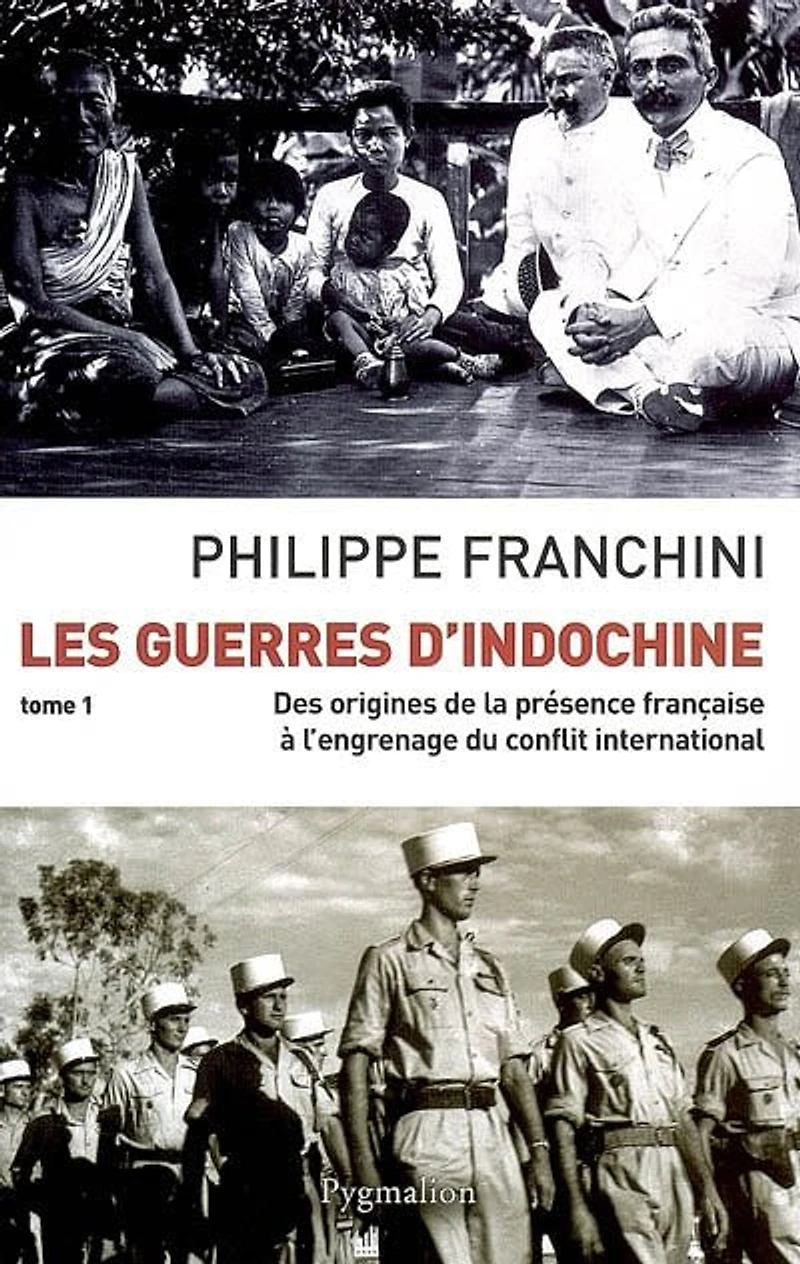 Les guerres d'Indochine, Vol. 1. Des origines de la présence française à l'engrenage du conflit international
