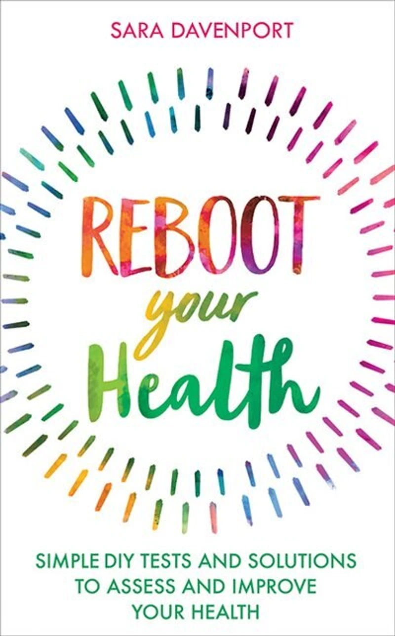 Reboot Your Health: Simple Diy Tests And Solutions To Assess And Improve Your Health