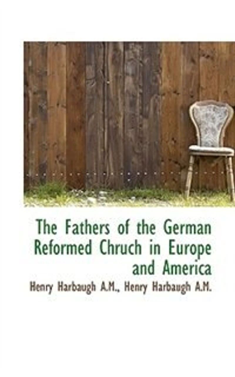 The Fathers of the German Reformed Chruch in Europe and America