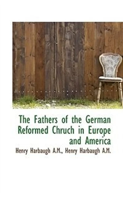 The Fathers of the German Reformed Chruch in Europe and America