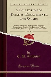 A Collection of Treaties, Engagements, and Sanads, Vol. 11: Relating to India and Neighbouring Countries; Containing the Treaties, Etc., Relating to Turkish Ar