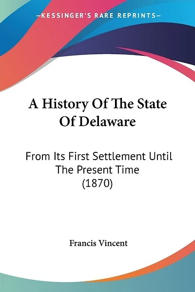 A History Of The State Of Delaware: From Its First Settlement Until The Present Time (1870)