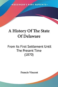 A History Of The State Of Delaware: From Its First Settlement Until The Present Time (1870)