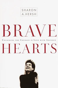 Bravehearts: Unlocking The Courage To Love With Abandon