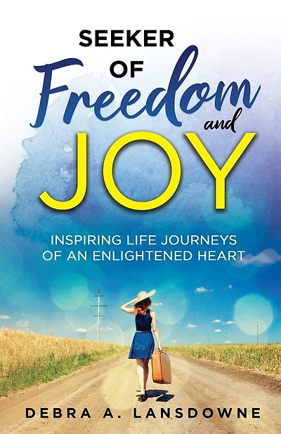 Seeker Of Freedom And Joy: Inspiring Life Journeys Of An Enlightened Heart