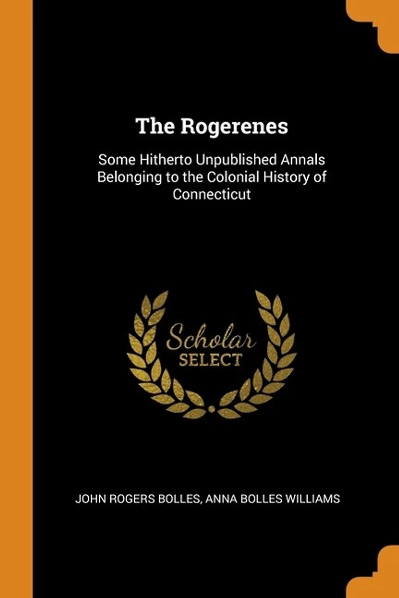 The Rogerenes: Some Hitherto Unpublished Annals Belonging to the Colonial History of Connecticut