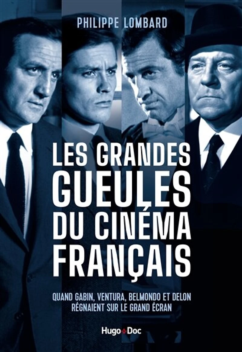 Les grandes gueules du cinéma français: quand Gabin, Ventura, Belmondo et Delon régnaient sur le grand écran
