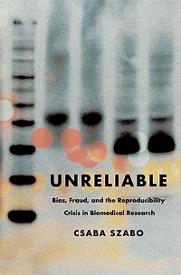 Unreliable: Bias, Fraud, and the Reproducibility Crisis Biomedical Research
