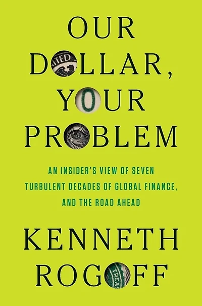 Our Dollar, Your Problem: An Insider's View of Seven Turbulent Decades Global Finance, and the Road Ahead