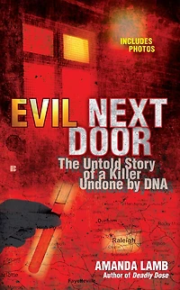 Evil Next Door: The Untold Stories Of A Killer Undone By Dna